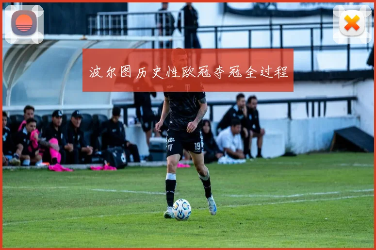 波尔图历史性欧冠夺冠全过程